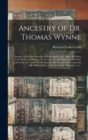 Ancestry of Dr. Thomas Wynne : Speaker of the First Assembly of Pennsylvania, Etc.; Who Was Born in the Parish of Yskeiviog, Near Caerwys, in Flintshire, North Wales, in the Year 1627, and Who Removed - Book