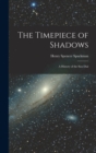 The Timepiece of Shadows : a History of the Sun Dial - Book