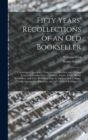 Fifty Years' Recollections of an Old Bookseller : Consisting of Anecdotes, Characteristic Sketches, and Original Traits and Eccentricities, of Authors, Artists, Actors, Books, Booksellers, and of the - Book