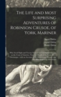 The Life and Most Surprising Adventures of Robinson Crusoe, of York, Mariner : Who Lived Eight and Twenty Years in an Uninhabited Island, on the Coast of America, Near the Mouth of the Great River Oro - Book