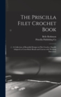 The Priscilla Filet Crochet Book : a Collection of Beautiful Designs in Filet Crochet, Equally Adapted to Cross-stitch Beads and Canvas With Working Directions - Book