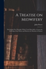 A Treatise on Midwifery : Developing New Principles Which Tend Materially to Lessen the Sufferings of the Patient and Shorten the Duration of Labour - Book