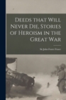 Deeds That Will Never Die, Stories of Heroism in the Great War - Book
