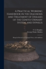 A Practical Working Handbook in the Diagnosis and Treatment of Diseases of the Genito-urinary System, and Syphilis : Being the Revised and Enlarged Notes, With Additions - Book