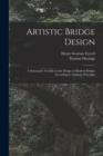 Artistic Bridge Design [microform] : a Systematic Treatise on the Design of Modern Bridges According to Aesthetic Principles - Book