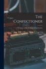 The Confectioner [electronic Resource] : a Description of His Business in All Its Branches - Book