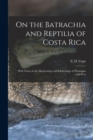 On the Batrachia and Reptilia of Costa Rica : With Notes on the Herpetology and Ichthyology of Nicaragua and Peru - Book