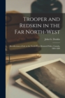 Trooper and Redskin in the Far North-West [microform] : Recollections of Life in the North-West Mounted Police, Canada, 1884-1888 - Book