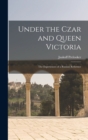 Under the Czar and Queen Victoria : the Experiences of a Russian Reformer - Book