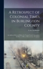 A Retrospect of Colonial Times in Burlington County : an Address Delivered Before the Young Friends' Association, 2nd Mo. 9, 1906, at Moorestown, New Jersey - Book