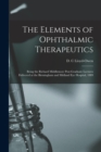 The Elements of Ophthalmic Therapeutics : Being the Richard Middlemore Post-Graduate Lectures Delivered at the Birmingham and Midland Eye Hospital, 1889 - Book