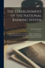The Establishment of the National Banking System [microform] : a Dissertation Submitted to the Faculty of the Graduate School of Arts and Literature for the Degree of Doctor of Philosophy (Department - Book