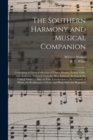 The Southern Harmony and Musical Companion : Containing a Choice Collection of Tunes, Hymns, Psalms, Odes, and Anthems; Selected From the Most Eminent Authors in the United States: ... Also, an Easy I - Book