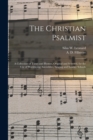 The Christian Psalmist : a Collection of Tunes and Hymns, Original and Selected, for the Use of Worshiping Assemblies, Singing and Sunday Schools - Book