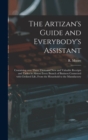 The Artizan's Guide and Everybody's Assistant [microform] : Containing Over Three Thousand New and Valuable Receipts and Tables in Almost Every Branch of Business Connected With Civilized Life, From t - Book