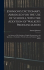 Johnson's Dictionary, Abridged for the Use of Schools, With the Addition of Walker's Pronunciation; an Abstract of His Principles of English Pronunciation, With Questions; a Vocabulary of Greek, Latin - Book