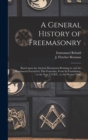 A General History of Freemasonry : Based Upon the Ancient Documents Relating to, and the Monuments Erected by This Fraternity, From Its Foundation, in the Year 715 B.C., to the Present Time - Book