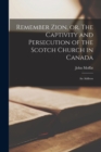 Remember Zion, or, The Captivity and Persecution of the Scotch Church in Canada [microform] : an Address - Book
