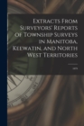Extracts From Surveyors' Reports of Township Surveys in Manitoba, Keewatin, and North West Territories [microform] : 1879 - Book