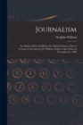 Journalism [microform] : an Address Delivered Before the Political Science Club of Toronto University by J.S. Willison, Editor of the Globe on November 23, 1899 - Book