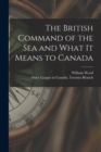The British Command of the Sea and What It Means to Canada [microform] - Book