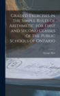 Graded Exercises in the Simple Rules of Arithmetic for First and Second Classes of the Public Schools of Ontario [microform] - Book