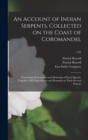 An Account of Indian Serpents, Collected on the Coast of Coromandel : Containing Descriptions and Drawings of Each Species, Together With Experiments and Remarks on Their Several Poisons; v.[2] - Book