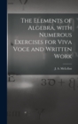 The Elements of Algebra, With Numerous Exercises for Viva Voce and Written Work [microform] - Book