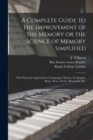 A Complete Guide to the Improvement of the Memory or the Science of Memory Simplified [electronic Resource] : With Practical Applications to Languages, History, Geography, Music, Prose, Poetry, Shorth - Book