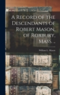 A Record of the Descendants of Robert Mason, of Roxbury, Mass. .. - Book