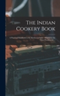 The Indian Cookery Book : a Practical Handbook to the Kitchen in India: Adapted to the Three Presidencies ... - Book