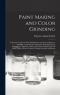Paint Making and Color Grinding; a Practical Treatise for Paint Manufacturers and Factory Managers, Including Comprehensive Information Regarding Factory Arrangement; Pigments; Vehicles and Thinners; - Book