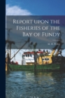 Report Upon the Fisheries of the Bay of Fundy [microform] - Book