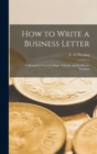 How to Write a Business Letter [microform] : a Manual for Use in Colleges, Schools, and for Private Learners - Book