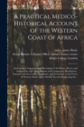 A Practical Medico-historical Account of the Western Coast of Africa [electronic Resource] : Embracing a Topographical Description of Its Shores, Rivers, and Settlements, With Their Seasons and Compar - Book