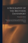 A Biography of the Brothers Davenport : With Some Account of the Physical and Psychical Phenomena Which Have Occurred in Their Presence: in America and Europe - Book