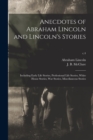 Anecdotes of Abraham Lincoln and Lincoln's Stories : Including Early Life Stories, Professional Life Stories, White House Stories, War Stories, Miscellaneous Stories; c.4 - Book