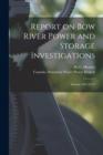 Report on Bow River Power and Storage Investigations [microform] : Seasons 1911-12-13 - Book