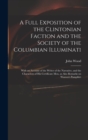 A Full Exposition of the Clintonian Faction and the Society of the Columbian Illuminati : With an Account of the Writer of the Narrative, and the Characters of His Certificate Men, as Also Remarks on - Book