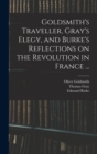 Goldsmith's Traveller, Gray's Elegy, and Burke's Reflections on the Revolution in France ... - Book