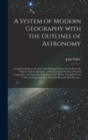A System of Modern Geography With the Outlines of Astronomy [microform] : Comprehending an Account of the Principal Towns, Remarks on the Climate, Soil, Productions ... With a Complete System of Sacre - Book