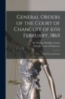 General Orders of the Court of Chancery of 6th February, 1865 [microform] : With Notes and Forms - Book