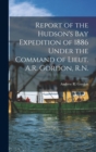 Report of the Hudson's Bay Expedition of 1886 Under the Command of Lieut. A.R. Gordon, R.N. [microform] - Book