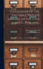 Catalogue of the Valuable Private Library, of the Late James G. Percival, : to Be Sold by Auction ... Leonard & Co., Auctioneers .. - Book