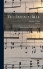 The Sabbath Bell : a Collection of Music for Choirs, Musical Associations, Singing-schools, and the Home Circle - Book