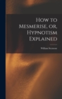 How to Mesmerise, or, Hypnotism Explained [microform] - Book