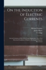 On the Induction of Electric Currents; On the Evolution of Electricity From Magnetism; On a New Electrical Condition of Matter; On Arago's Magnetic Phenomena - Book
