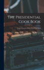The Presidential Cook Book : Adapted From the White House Cook Book - Book