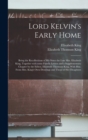 Lord Kelvin's Early Home; Being the Recollections of His Sister the Late Mrs. Elizabeth King, Together With Some Family Letters and a Supplementary Chapter by the Editor, Elizabeth Thomson King. With - Book