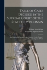 Table of Cases Decided by the Supreme Court of the State of Wisconsin : and Reported in Burnett, 1 Vol., Chandler, 4 Vols., Pinney, 3 Vols., Wisconsin Reports, 38 Vols. - Book